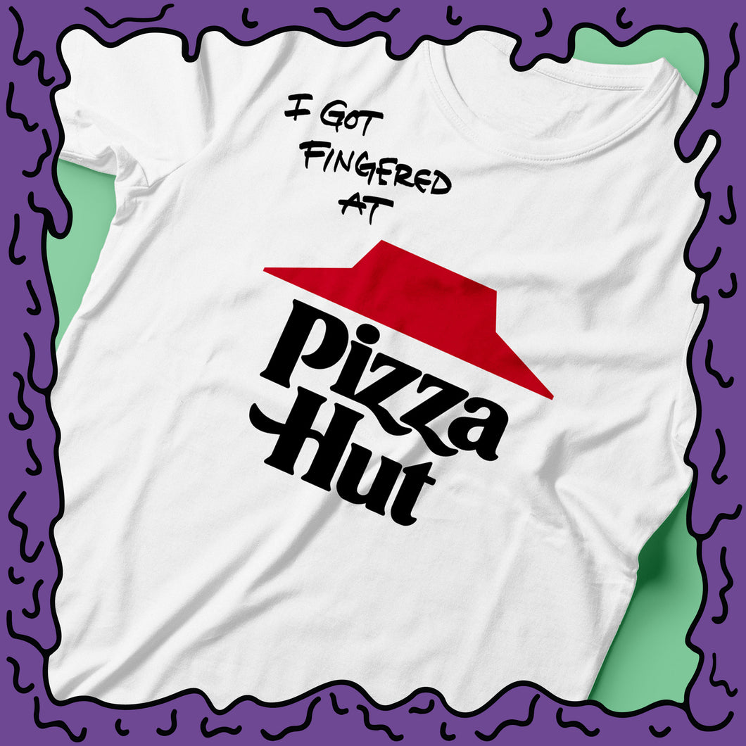 I Got Fingered At - Pizza Hut - Shirt