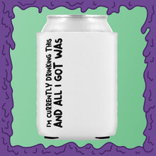 Load image into Gallery viewer, CURRENTLY DRINKING THIS AND ALL I GOT - KOOZIE - CHODE CAN

