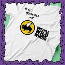 Load image into Gallery viewer, I Got Fingered At - Buffalo Wild Wings - Shirt

