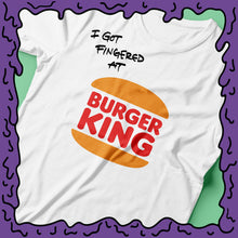 Load image into Gallery viewer, I Got Fingered At - Burger King - Shirt
