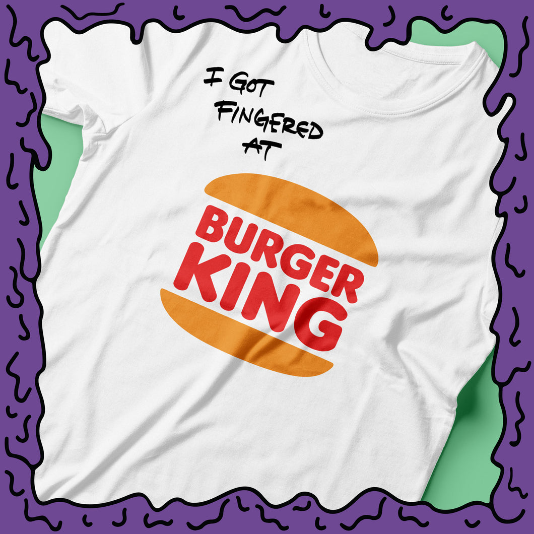 I Got Fingered At - Burger King - Shirt