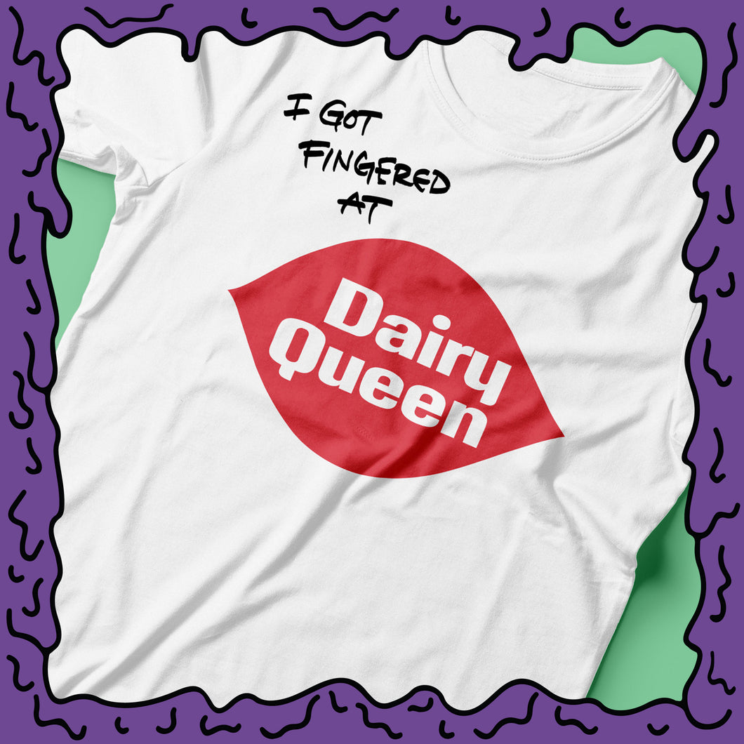 I Got Fingered At - Dairy Queen - Shirt