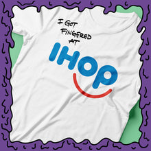 Load image into Gallery viewer, I Got Fingered At - Ihop - Shirt
