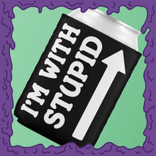 Load image into Gallery viewer, I&#39;M WITH STUPID - KOOZIE - CHODE CAN
