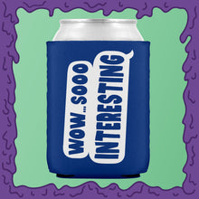 Load image into Gallery viewer, WOW SO INTERESTING - KOOZIE - CHODE CAN
