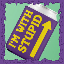 Load image into Gallery viewer, I&#39;M WITH STUPID - KOOZIE - CHODE CAN
