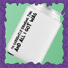 Load image into Gallery viewer, CURRENTLY DRINKING THIS AND ALL I GOT - KOOZIE - CHODE CAN
