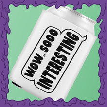 Load image into Gallery viewer, WOW SO INTERESTING - KOOZIE - CHODE CAN
