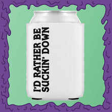 Load image into Gallery viewer, I&#39;D RATHER BE SUCKIN DOWN - KOOZIE - CHODE CAN

