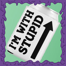 Load image into Gallery viewer, I&#39;M WITH STUPID - KOOZIE - CHODE CAN
