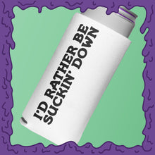 Load image into Gallery viewer, I&#39;D RATHER BE SUCKIN DOWN - KOOZIE - SKINNY DICK CAN
